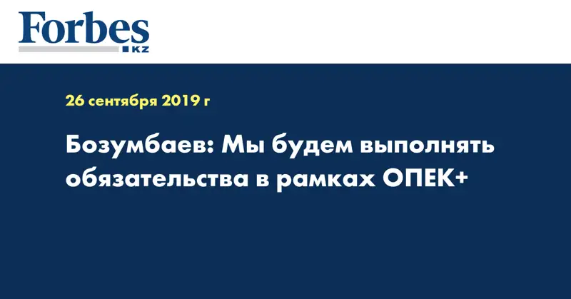 Бозумбаев: Мы будем выполнять обязательства в рамках ОПЕК+
