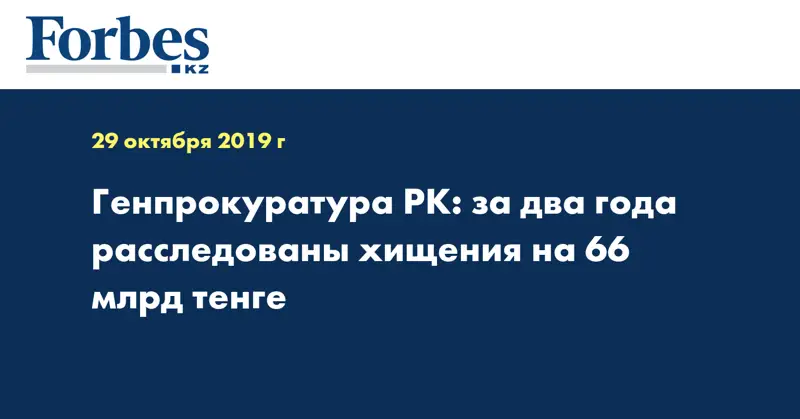 Генпрокуратура РК: за два года расследованы хищения на 66 млрд тенге