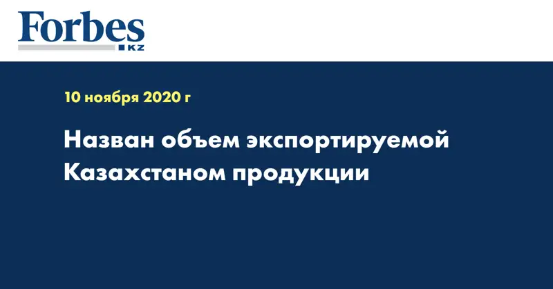 Назван объем экспортируемой Казахстаном продукции