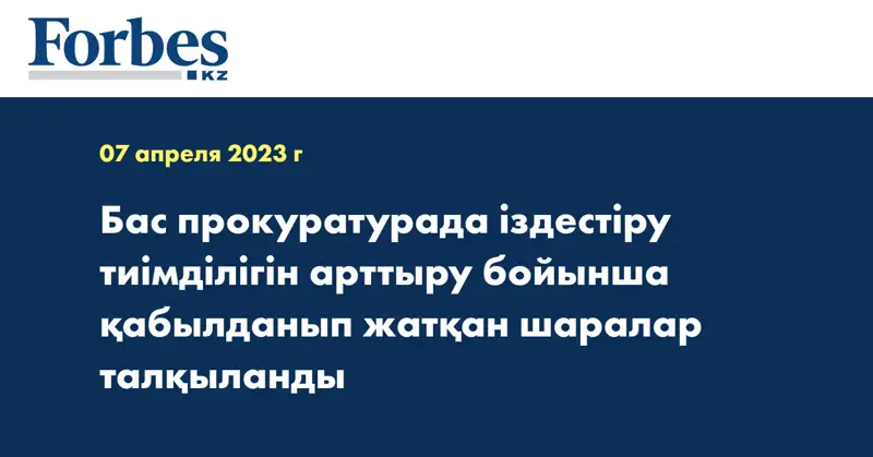 Бас прокуратурада іздестіру тиімділігін арттыру бойынша қабылданып жатқан шаралар талқыланды