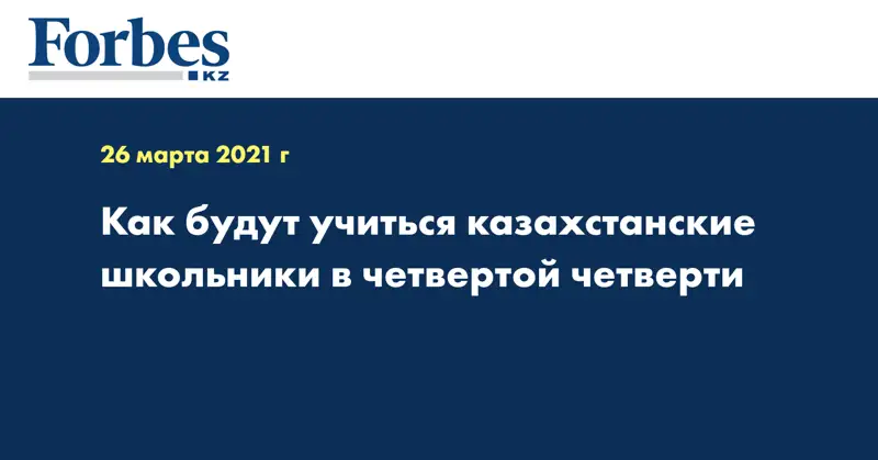 Как будут учиться казахстанские школьники в четвертой четверти