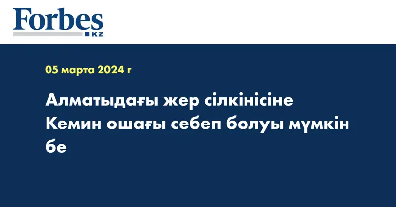 Алматыдағы жер сілкінісіне Кемин ошағы себеп болуы мүмкін бе