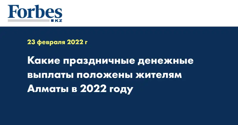 Какие праздничные денежные выплаты положены жителям Алматы в 2022 году