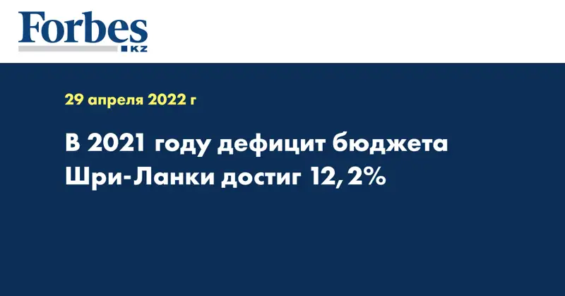 В 2021 году дефицит бюджета Шри-Ланки достиг 12,2%