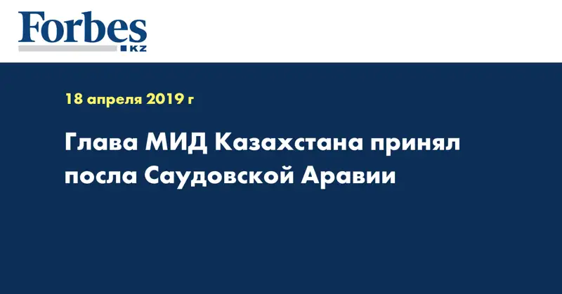 Послание Президента Глава МИД Казахстана принял посла Саудовской Аравии