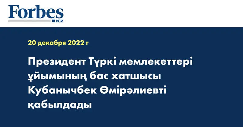 Президент Түркі мемлекеттері ұйымының бас хатшысы Кубанычбек Өмірәлиевті қабылдады
