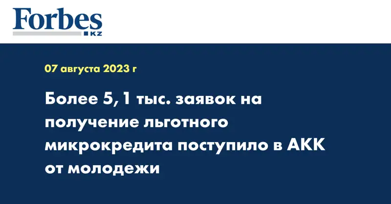 Более 5,1 тыс. заявок на получение льготного микрокредита поступило в АКК от молодежи