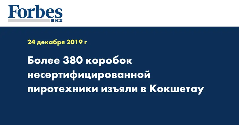 Более 380 коробок несертифицированной пиротехники изъяли в Кокшетау