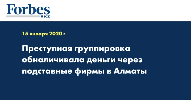 Преступная группировка обналичивала деньги через подставные фирмы в Алматы