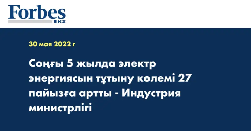Соңғы 5 жылда электр энергиясын тұтыну көлемі 27 пайызға артты - Индустрия министрлігі