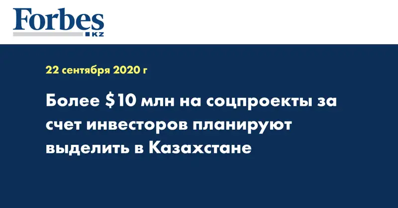 Более $10 млн на соцпроекты за счет инвесторов планируют выделить в Казахстане