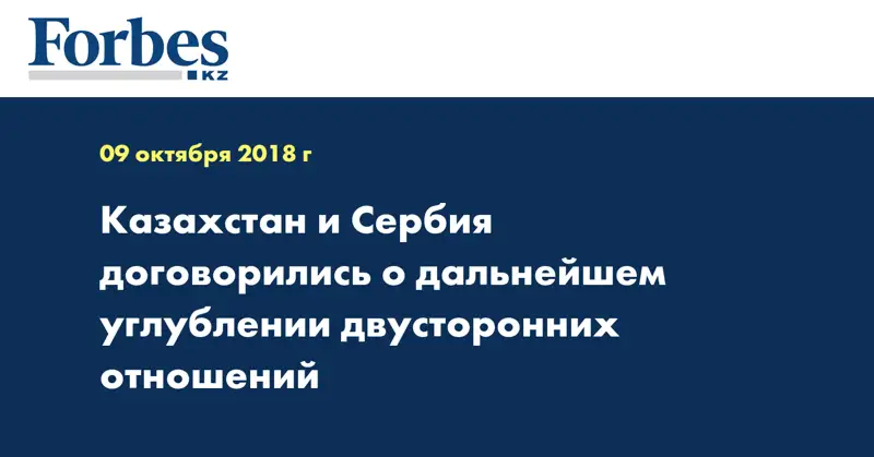 Казахстан и Сербия договорились о дальнейшем углублении двусторонних отношений