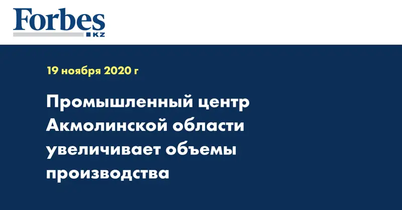 Промышленный центр Акмолинской области увеличивает объемы производства