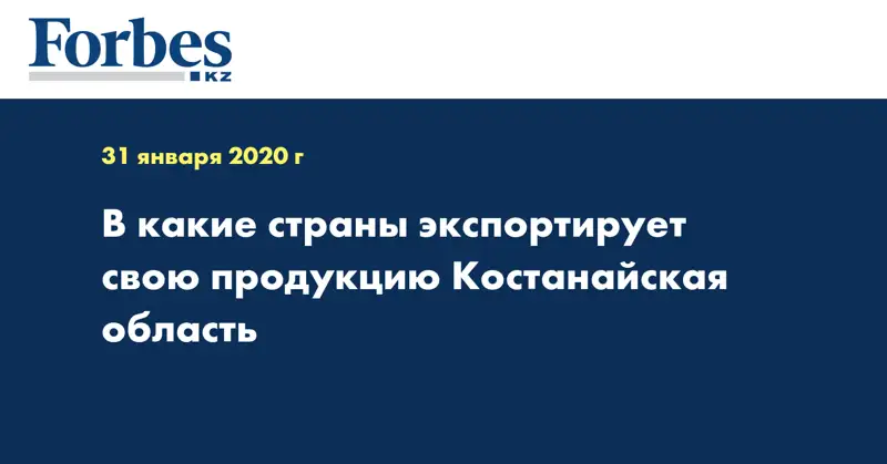 В какие страны экспортирует свою продукцию Костанайская область