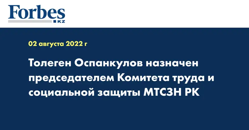 Толеген Оспанкулов назначен председателем Комитета труда и социальной защиты МТСЗН РК