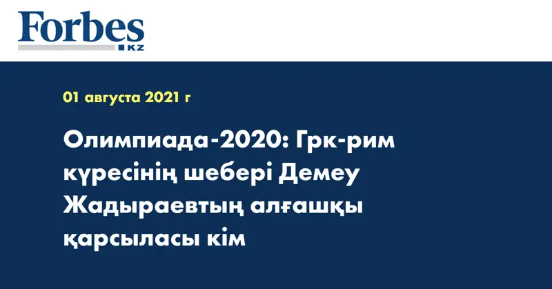 Олимпиада-2020: Грк-рим күресінің шебері Демеу Жадыраевтың алғашқы қарсыласы кім  