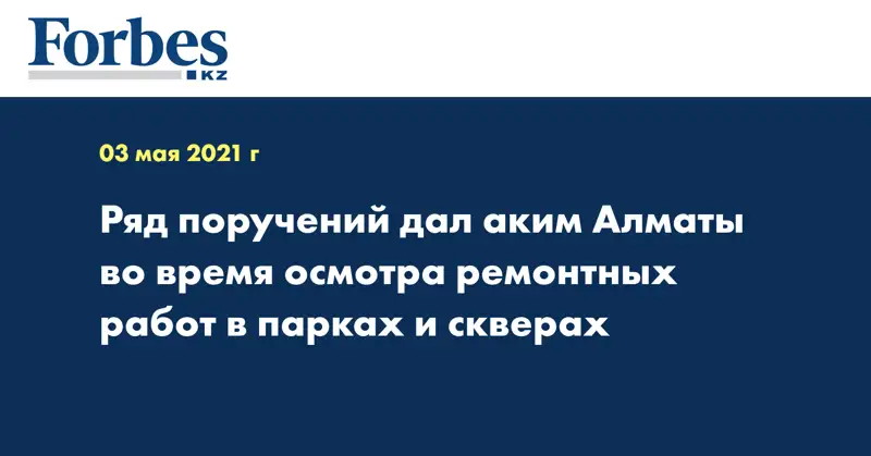 Ряд поручений дал аким Алматы во время осмотра ремонтных работ в парках и скверах