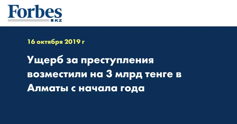 Ущерб за преступления возместили на 3 млрд тенге в Алматы с начала года