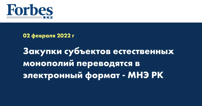 Закупки субъектов естественных монополий переводятся в электронный формат - МНЭ РК