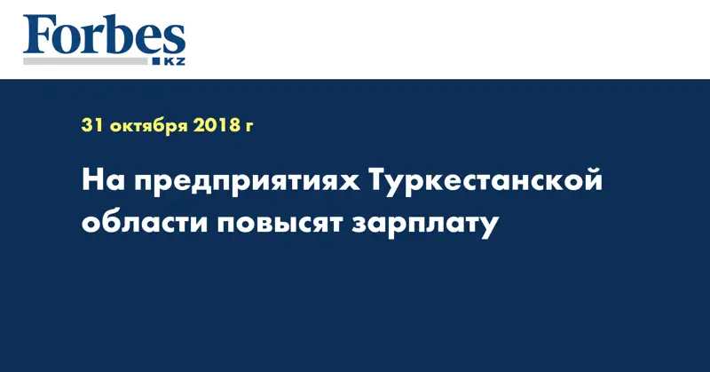 На предприятиях Туркестанской области повысят зарплату