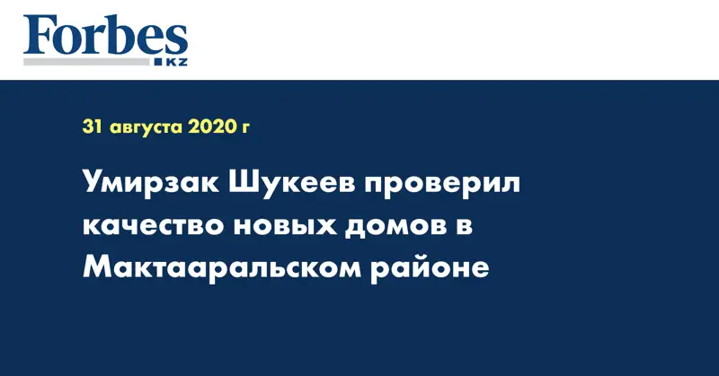 Умирзак Шукеев проверил качество новых домов в Мактааральском районе