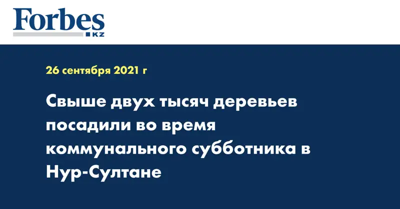 Свыше двух тысяч деревьев посадили во время коммунального субботника в Нур-Султане