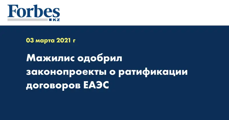 Мажилис одобрил законопроекты о ратификации договоров ЕАЭС