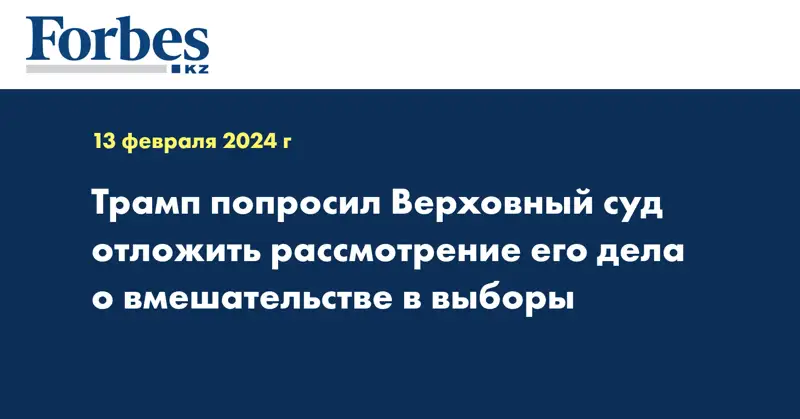 Трамп попросил Верховный суд отложить рассмотрение его дела о вмешательстве в выборы