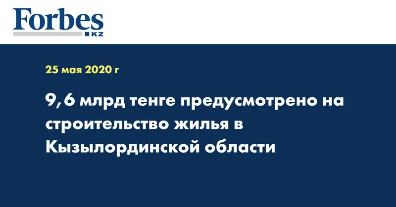 9,6 млрд тенге предусмотрено на строительство жилья в Кызылординской области