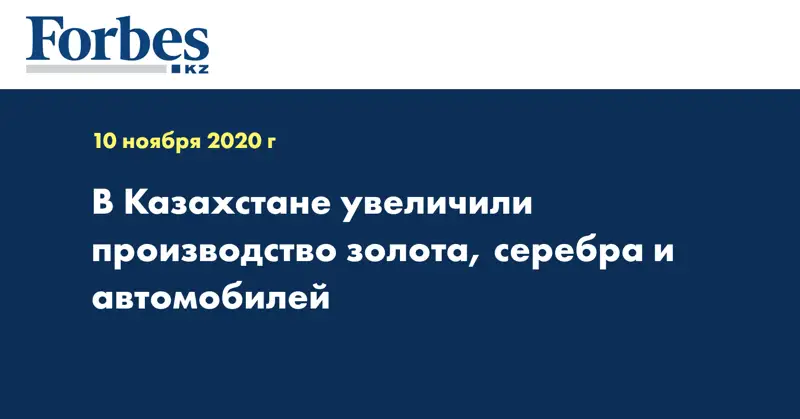 В Казахстане увеличили производство золота, серебра и автомобилей