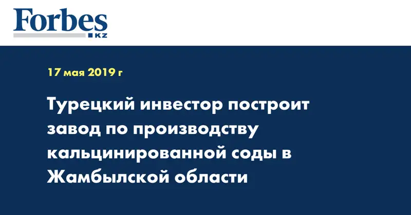 Турецкий инвестор построит завод по производству кальцинированной соды в Жамбылской области