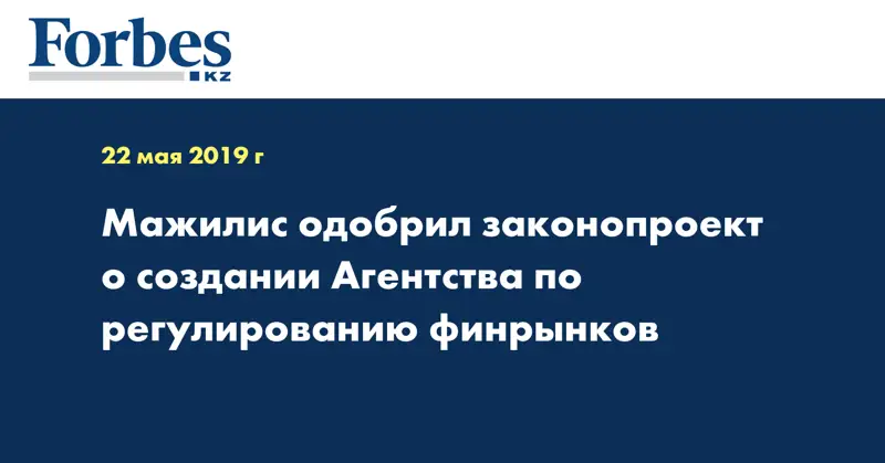 Мажилис одобрил законопроект о создании Агентства по регулированию финрынков
