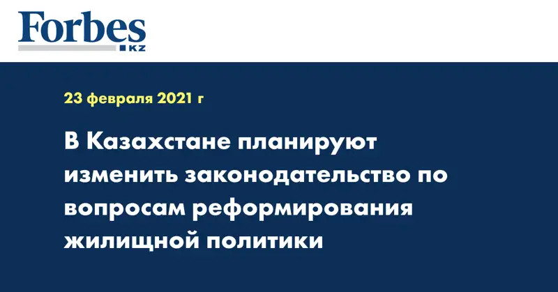 В Казахстане планируют изменить законодательство по вопросам реформирования жилищной политики