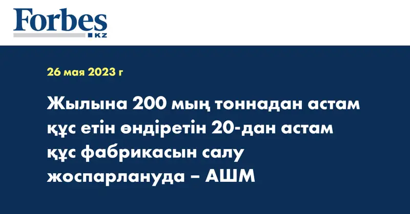 Жылына 200 мың тоннадан астам құс етін өндіретін 20-дан астам құс фабрикасын салу жоспарлануда – АШМ