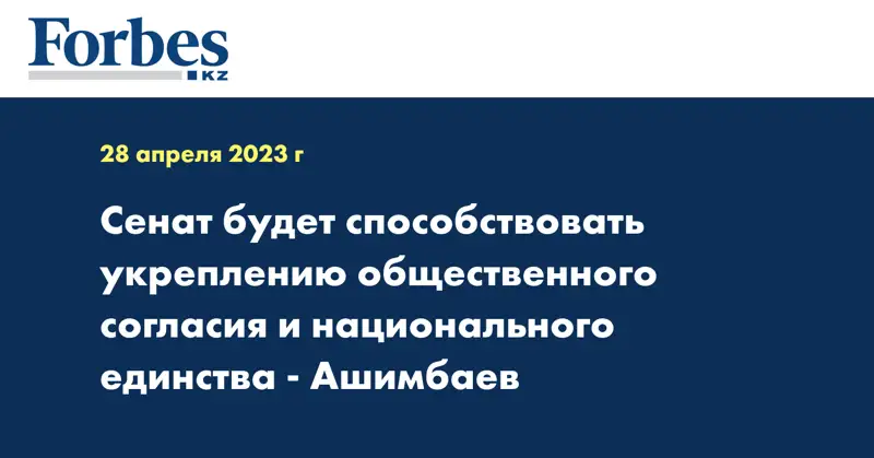 Сенат будет способствовать укреплению общественного согласия и национального единства - Ашимбаев