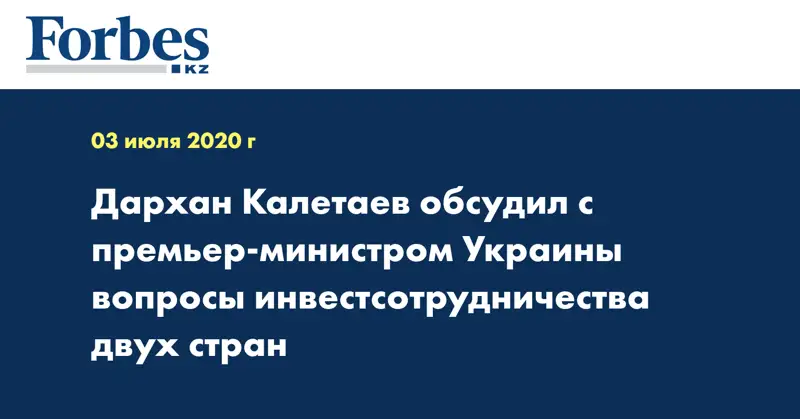  Дархан Калетаев обсудил с премьер-министром Украины вопросы инвестсотрудничества двух стран