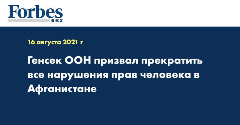 Генсек ООН призвал прекратить все нарушения прав человека в Афганистане