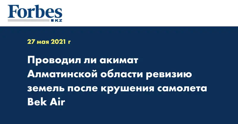 Проводил ли акимат Алматинской области ревизию земель после крушения самолета Bek Air