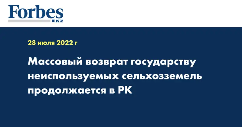 Массовый возврат государству неиспользуемых сельхозземель продолжается в РК