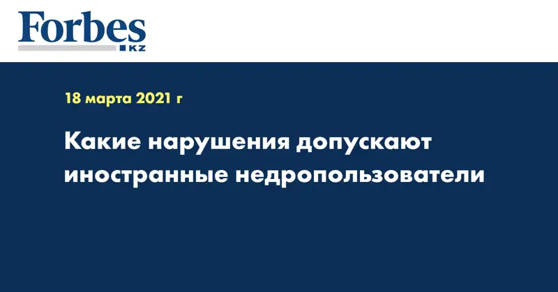 Какие нарушения допускают иностранные недропользователи
