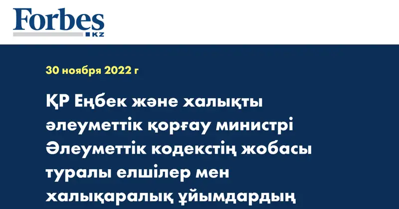 ҚР Еңбек және халықты әлеуметтік қорғау министрі Әлеуметтік кодекстің жобасы туралы елшілер мен халықаралық ұйымдардың өкілдеріне айтты