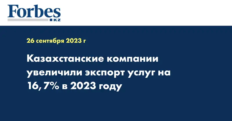 Казахстанские компании увеличили экспорт услуг на 16,7% в 2023 году