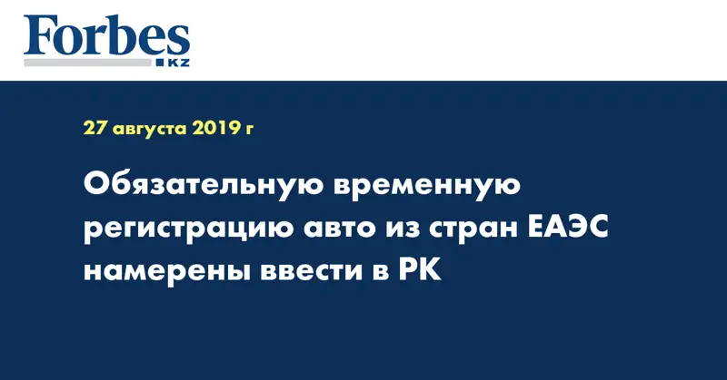 Обязательную временную регистрацию авто из стран ЕАЭС намерены ввести в РК