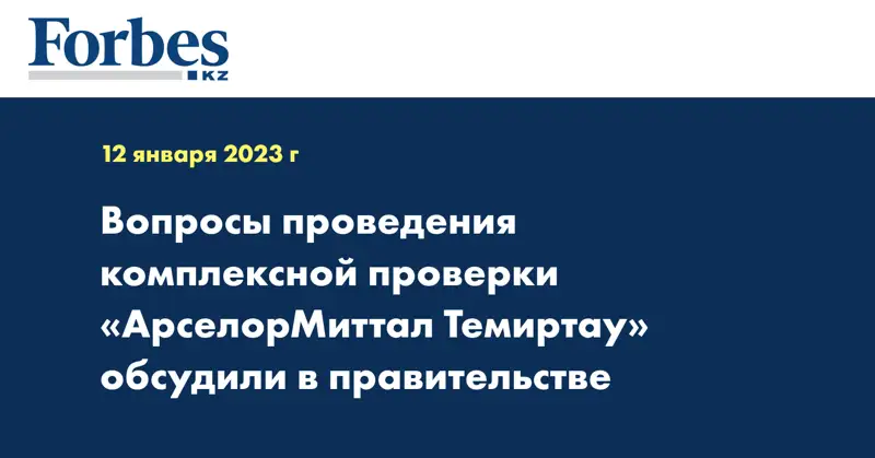 Вопросы проведения комплексной проверки «АрселорМиттал Темиртау» обсудили в правительстве