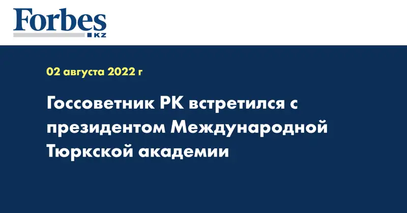 Госсоветник РК встретился с президентом Международной Тюркской академии 