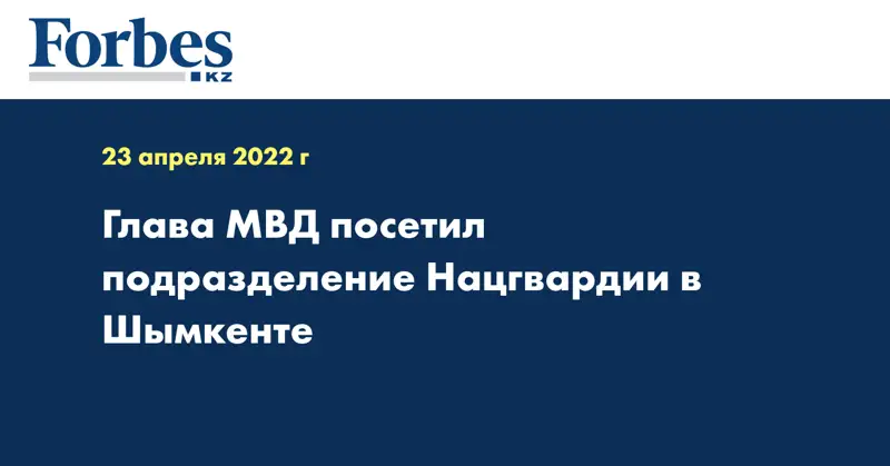 Глава МВД посетил подразделение Нацгвардии в Шымкенте