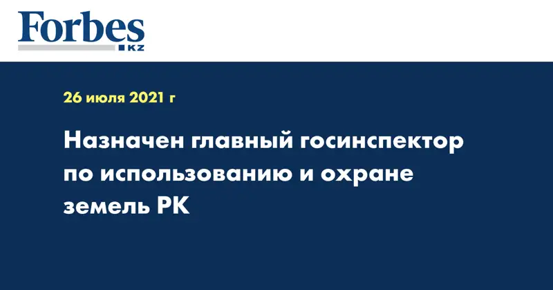 Назначен главный госинспектор по использованию и охране земель РК