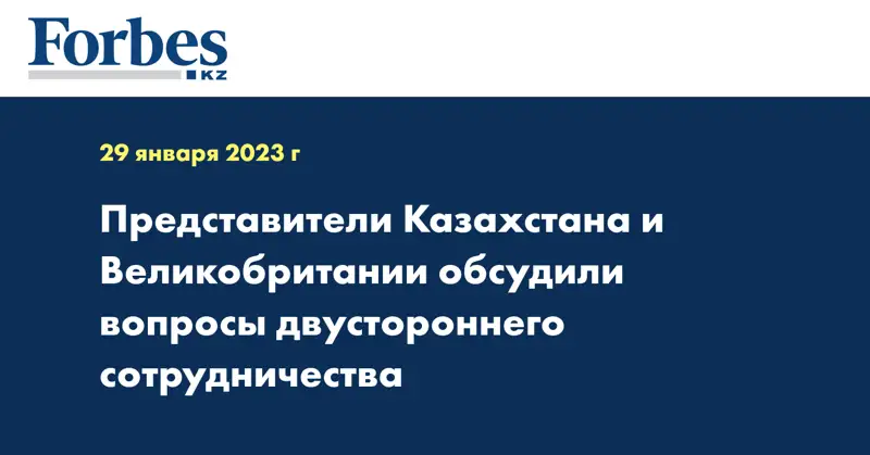 Представители Казахстана и Великобритании обсудили вопросы двустороннего сотрудничества 
