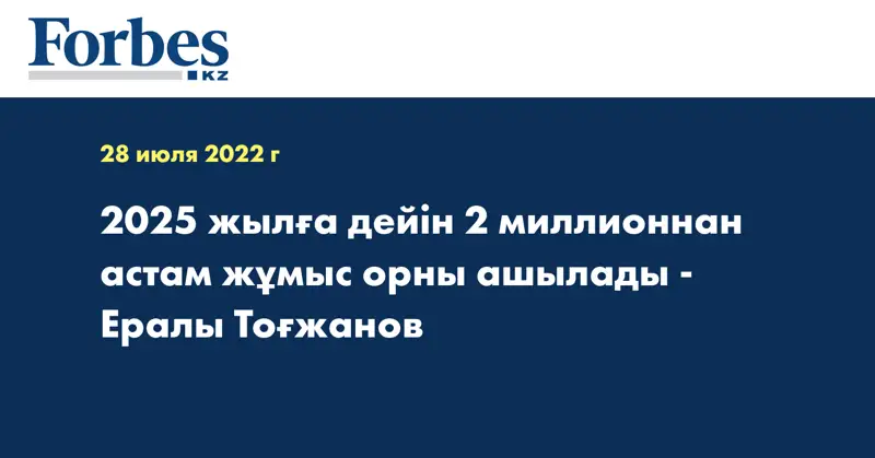 2025 жылға дейін 2 миллионнан астам жұмыс орны ашылады - Ералы Тоғжанов