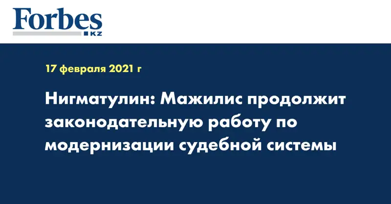 Нигматулин: Мажилис продолжит законодательную работу по модернизации судебной системы